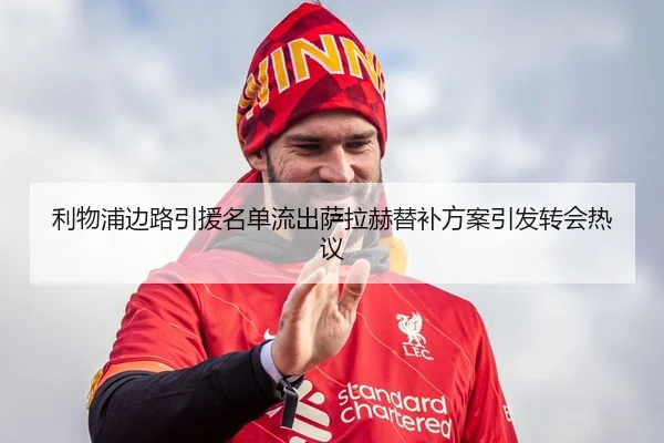 利物浦边路引援名单流出萨拉赫替补方案引发转会热议